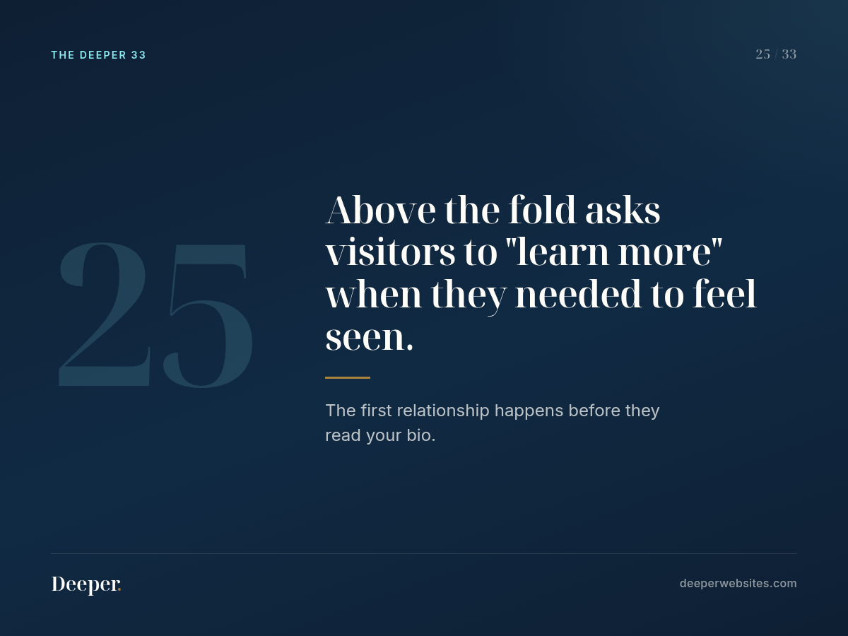 The Deeper 33, pattern 25: Above the fold asks visitors to "learn more" when they needed to feel seen.